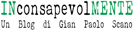 INconsapevolMENTE - Un Blog di Gian Paolo Scano